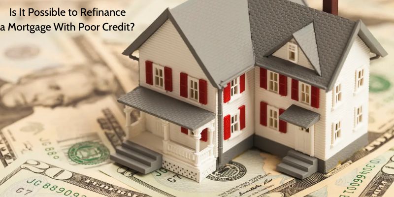 Is It Possible to Refinance a Mortgage With Poor Credit?