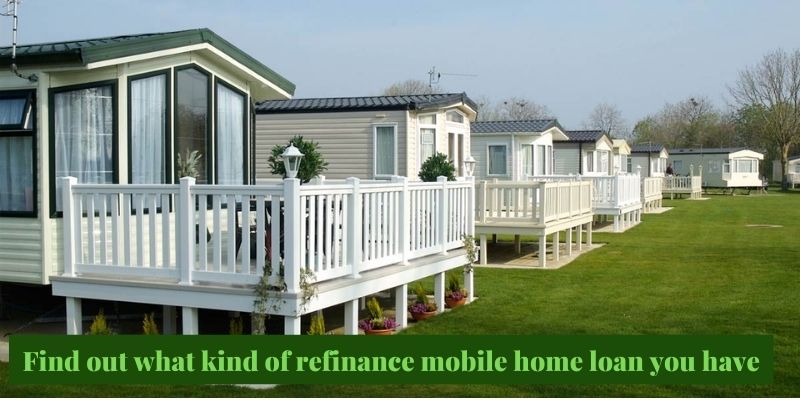 Find out what kind of refinance mobile home loan you have