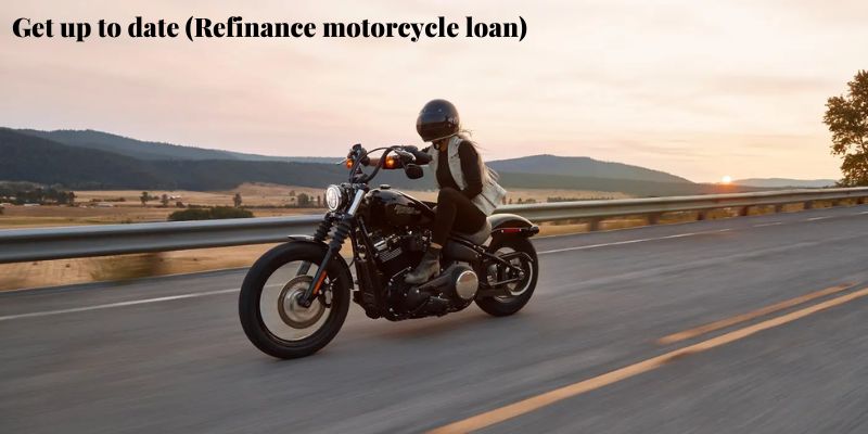 Get up to date (Refinance motorcycle loan)