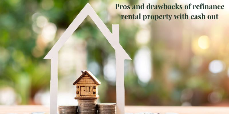Pros and drawbacks of refinance rental property with cash out