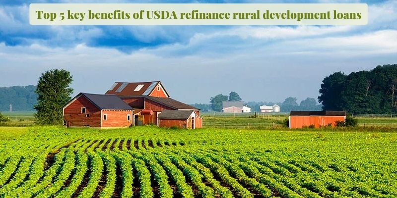 Top 5 key benefits of USDA refinance rural development loans